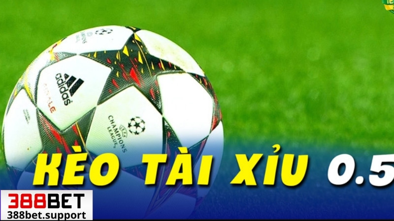 Kèo tài xỉu 0.5 tại 388bet